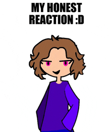 a cartoon of a girl with a purple shirt that says " my honest reaction : d "