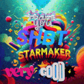 a colorful poster that says ' have you shbt starmaker very good ' on it
