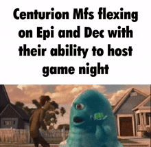 a picture of a monster with the words centurion mfs flexing on epi and dec with their ability to host game night on it