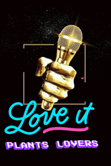 a gold hand holding a microphone with the words love it plants lovers below it