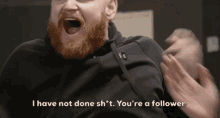 I Have Not Done Shit Youre A Follower GIF
