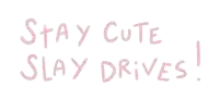 a white background with the words stay cute slay drives