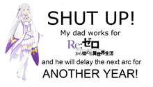 a poster that says shut up my dad works for re zero