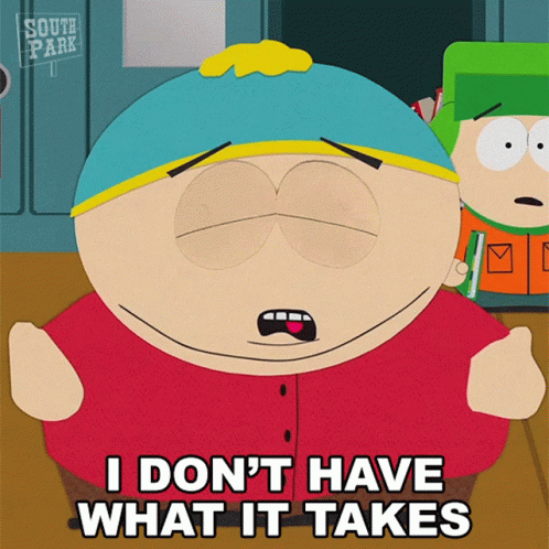I Dont Have What It Takes Eric Cartman GIF - I Dont Have What It Takes Eric Cartman South Park GIFs