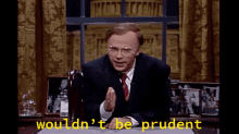 Wouldnt Be Prudent Dana Carvey GIF - Wouldnt Be Prudent Dana Carvey George Bush GIFs
