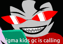 a cartoon character wearing red sunglasses with the words sigma kids gc is calling below it