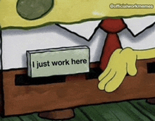 a cartoon of spongebob with a sign that says i just work here