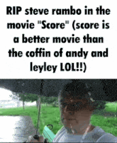 rip steve rambo in the movie score score is a better movie than the coffin of andy and leyley lol !