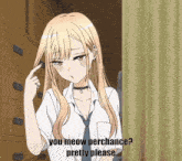 a girl in a white shirt and tie says " you meow perchance " pretty please