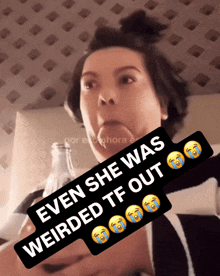 a woman making a face with the words even she was weirded tf out below her