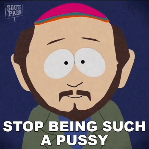 stop-being-such-a-pussy-gerald-broflovski.gif