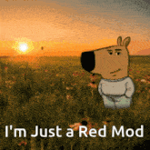 a cartoon dog standing in a field with the words i 'm just a red mod