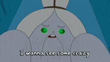 a cartoon character with green eyes and the words i wanna see some crazy below it