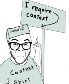a cartoon of a man wearing glasses and a context hat holding a sign that says `` i require context '' .