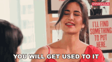You Will Get Used To It Katrina Kaif GIF - You Will Get Used To It Katrina Kaif Pinkvilla GIFs