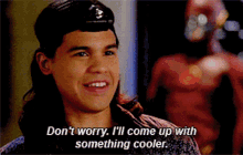 Dont Worry Ill Come Up With Something Cooler GIF - Dont Worry Ill Come Up With Something Cooler Flash GIFs