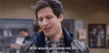 Jake Peralta Why Would You Show Me This GIF - Jake Peralta Why Would You Show Me This Brooklyn Nine Nine GIFs
