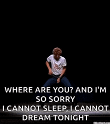 where are you and i 'm so sorry i cannot sleep i cannot dream tonight .