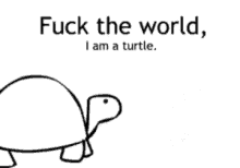 Fuck The World Im A Turtle Fuck It GIF - Fuck The World Im A Turtle Fuck It Always Be Yourself Unless GIFs