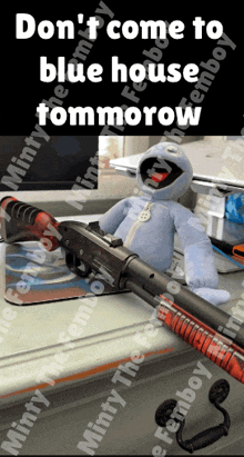a picture of a stuffed animal and a shotgun with the caption " don t come to blue house tommorow "