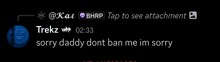 a screenshot of a text message between kat and trekz that says sorry daddy dont ban me im sorry