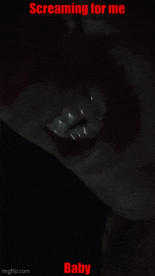 a close up of a person 's mouth with the words screaming for me baby written on the bottom