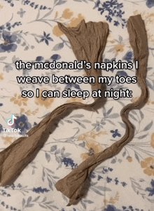 the mcdonald 's napkins i weave between my toes so i can sleep at night ..