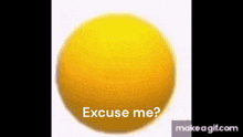a yellow ball with the words " excuse me " written on it