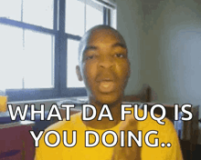 a man says what da fuq is you doing