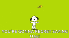 snoopy is dancing in front of a bee and says `` you 're gonna regret saying that ''