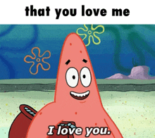 patrick star from spongebob squarepants says that you love me i love you
