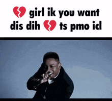 a picture of a man with a broken heart and the words girl ik you want dis dih ts pmo idl