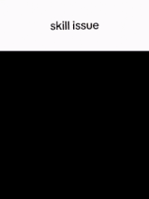 a person is standing in a dark room with the words skill issue written above them