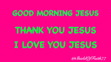 a pink background with the words good morning jesus thank you jesus and i love you jesus