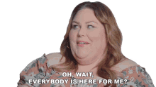 oh wait everybody is here for me chrissy metz all of them are here for me everyone comes for me they all comes for me