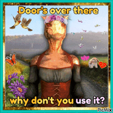 a picture of a woman with flowers on her head and the words " doors over there why don t you use it "