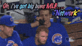 three chicago cubs players are sitting in a dugout with the words " oh i 've got big buns mlb network "