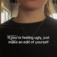 a woman wearing a black shirt with the words if you 're feeling ugly just make an edit of yourself on it