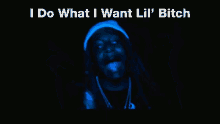 i do what i want lil bitch