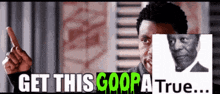 a picture of a man with the words get this goop a true