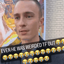 a man is crying in front of a painting with a caption that says even he was weirded tf out