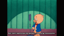 a cartoon pig is standing in front of a microphone and saying " but i don 't wanna pay the penalty ...