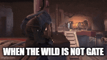 a video game scene with the words " when the wild is not gate " on the bottom
