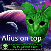 a picture of a green cat with a ufo in the background that says ' alius on top only the paranoid survive '