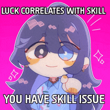 a picture of a girl with the words luck correlates with skill you have skill issue below her