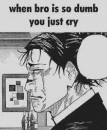 a black and white drawing of a man crying with the words `` when bro is so dumb you just cry ''