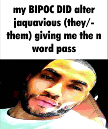 a picture of a man with a caption that says my bipoc did alter jaquacious ( they / them )