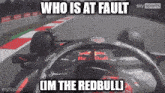 a picture of a race car with the caption who is at fault i am the redbull