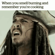 when you smell burning and remeber that youre cooking forgot run johnny depp jack sparrow