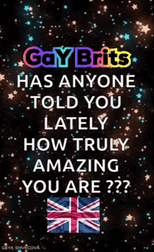 a poster that says gay brits has anyone told you lately how truly amazing you are??